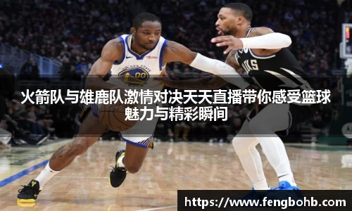 火箭队与雄鹿队激情对决天天直播带你感受篮球魅力与精彩瞬间